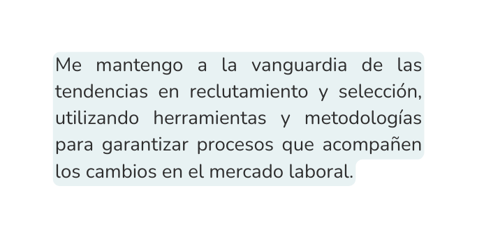 Me mantengo a la vanguardia de las tendencias en reclutamiento y selección utilizando herramientas y metodologías para garantizar procesos que acompañen los cambios en el mercado laboral