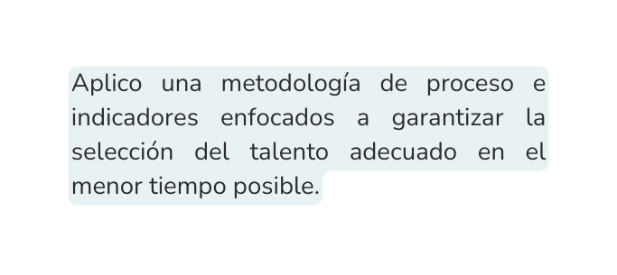 Aplico una metodología de proceso e indicadores enfocados a garantizar la selección del talento adecuado en el menor tiempo posible